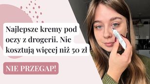 Najlepsze kremy pod oczy z drogerii. Kosztują mniej niż 50 zł