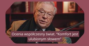 Ocenia współczesny świat. „Komfort jest ulubionym słowem”