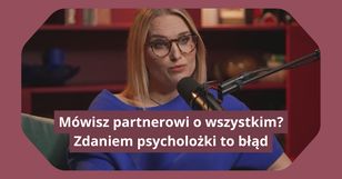 Mówisz partnerowi o wszystkim? Zdaniem psycholożki to błąd